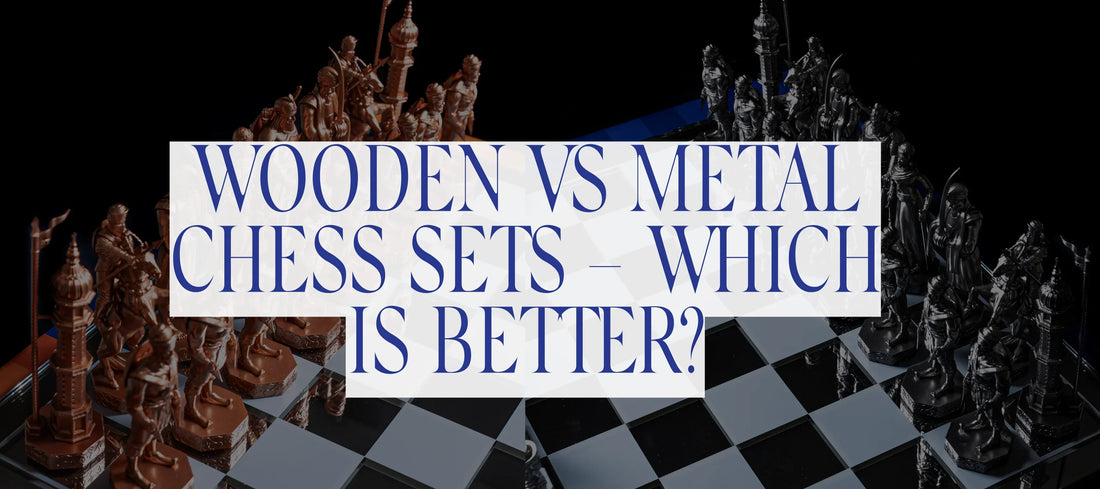 Wooden vs Metal Chess Sets – Which Is Better?